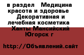  в раздел : Медицина, красота и здоровье » Декоративная и лечебная косметика . Ханты-Мансийский,Югорск г.